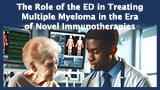 The Role of the ED in Treating Multiple Myeloma in the Era of Novel Immunotherapies