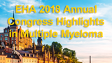 EHA 2018 Annual Congress Highlights in Multiple Myeloma