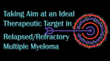 Taking Aim at an Ideal Therapeutic Target in Relapsed/Refractory Multiple Myeloma